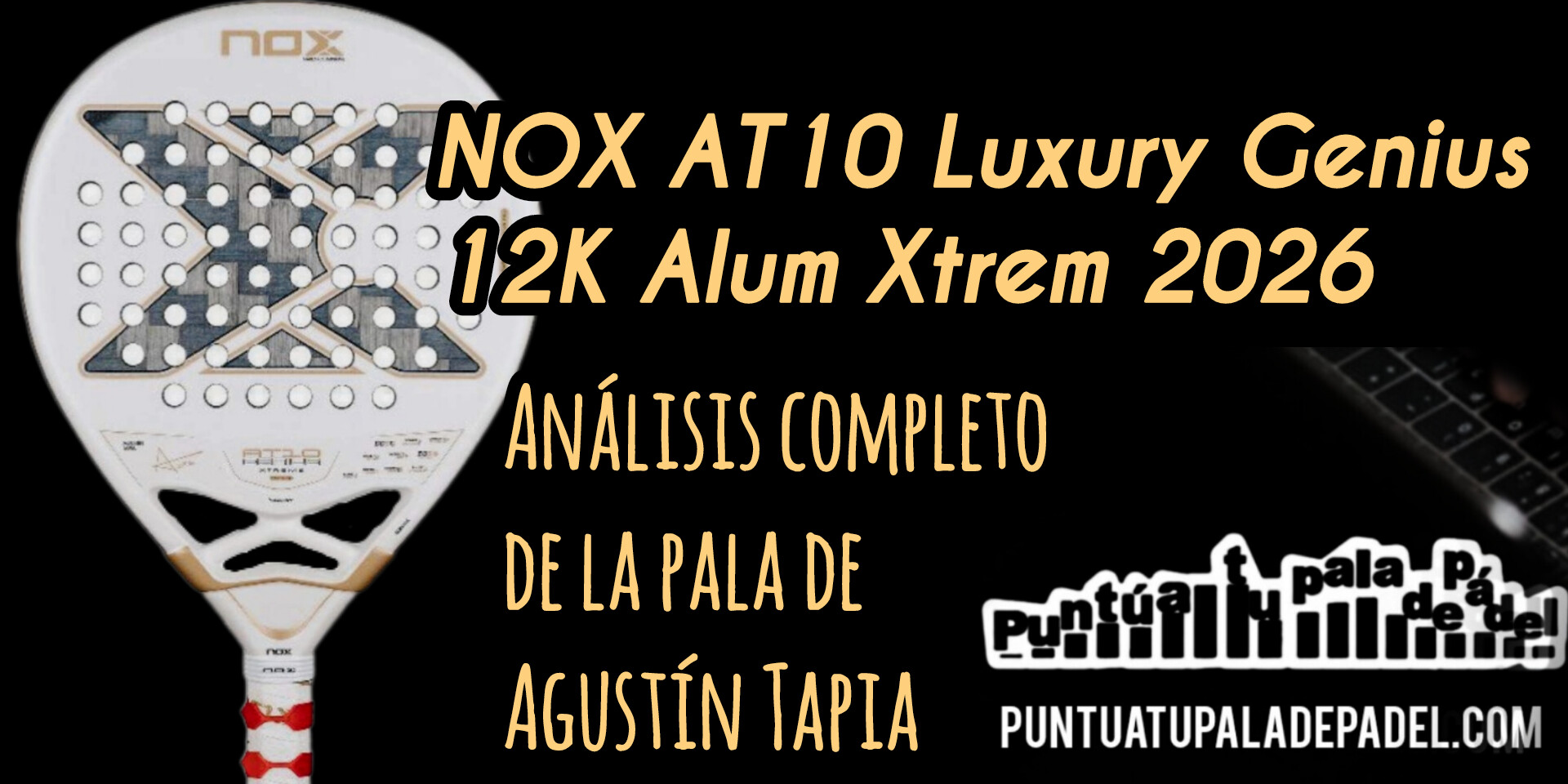 NOX AT10 Luxury Genius 12K Alum XTREM 2026: análisis completo de la pala de Agustín Tapia